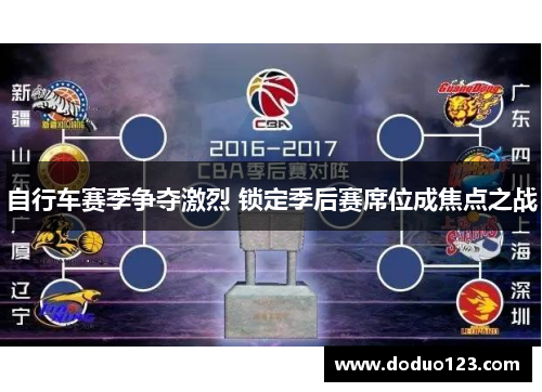 自行车赛季争夺激烈 锁定季后赛席位成焦点之战